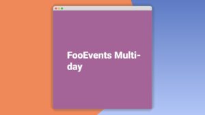 Fooevents Multi-Day: Plugin WordPress para vender entradas a eventos de varios días