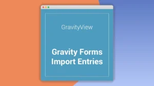 Gravity Forms Import Entries: Plugin WordPress para importar entradas de formularios