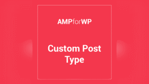 Custom Post Type Support: Plugin WordPress para habilitar AMP en tus tipos de publicación personalizados