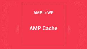 Amp Cache: Plugin WordPress para acelerar páginas AMP móviles