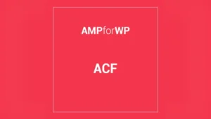 Acf For Amp: Plugin WordPress para integrar campos ACF en páginas AMP